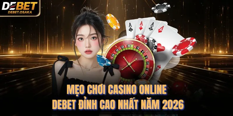 Mẹo Chơi Casino Online Debet Đỉnh Cao Nhất Năm 2026